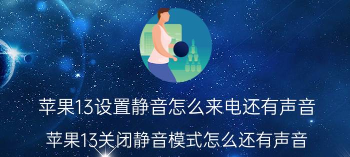 苹果13设置静音怎么来电还有声音 苹果13关闭静音模式怎么还有声音？